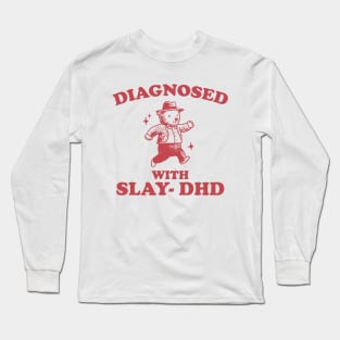Diagnosed With Slay-DHD shirt, Funny ADHD Shirt, Bear T Shirt, Dumb Y2k Long Sleeve T-Shirt